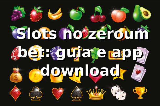 ⭐ Slots no zeroum bet: guia e app download